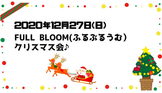 2020年12月27日(日)　FULL BLOOM（ふるぶるぅむ）クリスマス会へ行こう！